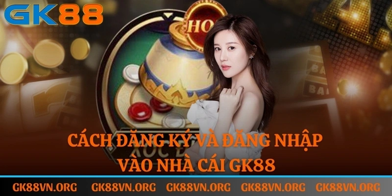 Cách đăng ký và đăng nhập vào nhà cái GK88