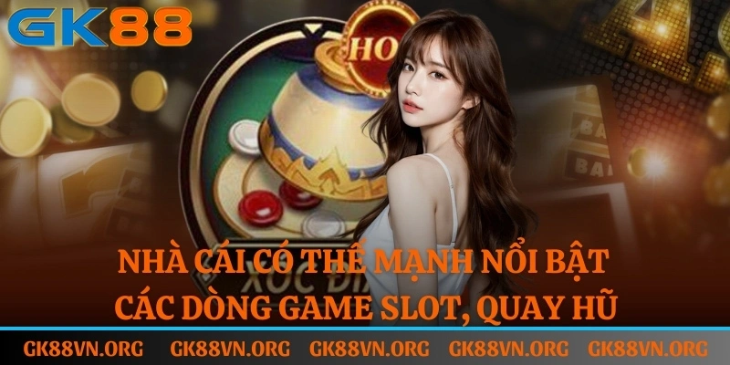 Nhà cái có thế mạnh nổi bật về các dòng game slot, quay hũ