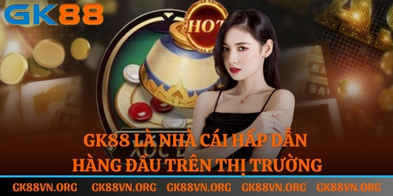 GK88 là nhà cái hấp dẫn hàng đầu trên thị trường