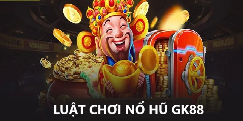 Luật chơi game nổ hũ GK88